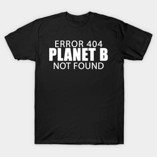 Error 404 Planet B Not Found Climate Change Earth Day T-Shirt